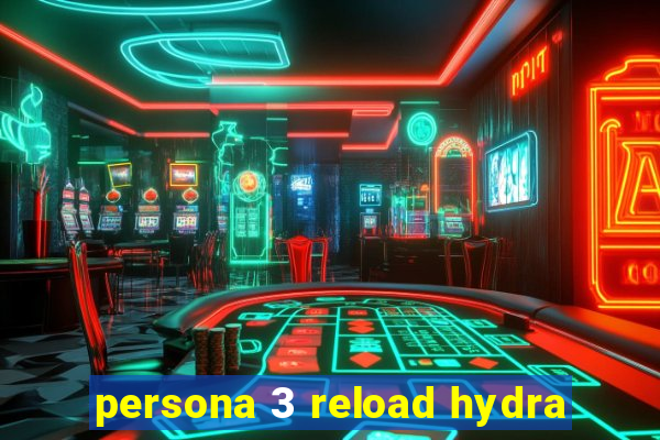 persona 3 reload hydra